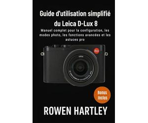Guide d'utilisation simplifié du Leica D-Lux 8: Manuel complet pour la configuration, les modes photo, les fonctions avancées et les astuces pro