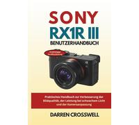 Guide d'utilisation Sony RX1R III: Manuel pratique pour l'amélioration de la qualité d'image, les performances en basse lumière et la personnalisation de l'appareil photo