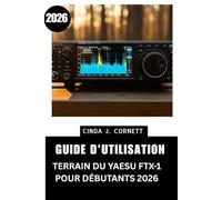 GUIDE D'UTILISATION TERRAIN DU YAESU FTX-1 POUR DÉBUTANTS 2026: Un manuel étape par étape pour une installation, un fonctionnement quotidien et une utilisation en situation réelle en toute confiance