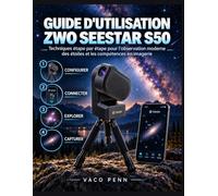 GUIDE D'UTILISATION ZWO SEESTAR S50: Techniques étape par étape pour l'observation moderne des étoiles et les compétences en imagerie