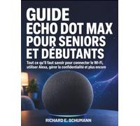 Guide Echo Dot Max Pour Seniors Et Débutants: Tout ce qu’il faut savoir pour connecter le Wi-Fi, utiliser Alexa, gérer la confidentialité et plus encore