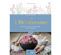 Guide encyclopédique de l'Homéopathie: Prévenir et soulager les maux du quotidien grâce à l'Homéopathie