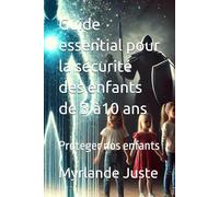 Guide essential pour la sécurité des enfants de 3 à10 ans: Proteger nos enfants
