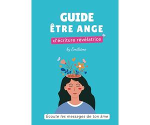 Guide être ange d'écriture révélatrice: Écoute les messages de ton âme