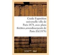 Guide Exposition universelle ville de Paris 1878, avec plans théâtres et arrondissements de Paris - Collectif - Hachette Bnf - broché - Livre