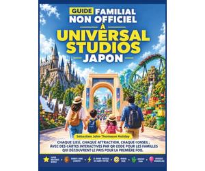 GUIDE FAMILIAL NON OFFICIEL À UNIVERSAL STUDIOS JAPON: Chaque région, chaque balade, chaque conseil ; avec lieux, cartes, photos et itinéraires accessibles via QR codes.