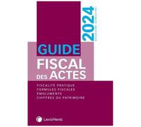 Guide Fiscal Des Actes - Fiscalité Pratique, Formules Fiscales, Émoluments, Chiffres Du Patrimoine
