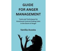 GUIDE FOR ANGER MANAGEMENT: Tools and Techniques for Emotional Control,Finding Calm in the Storm of Anger