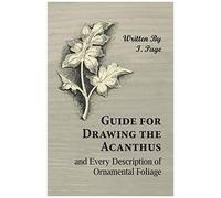 Guide For Drawing The Acanthus, And Every Description Of Ornamental Foliage