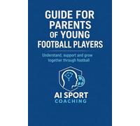 Guide for parents of young football players: Understand, support and grow togeter through football