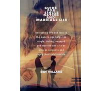 Guide For Single Dating And Marriage Life: Navigating Life And Love In The Modern Age Helps The Single, Dating, Engaged And Married Ones To Be Wise As Serpents And Enjoy Their Relationship.