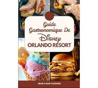 Guide Gastronomique De Disney Orlando Resort: Le guide du fin gourmet pour une aventure inoubliable : images, cartes, suggestions de repas, conseils d’initiés et meilleures adresses gourmandes