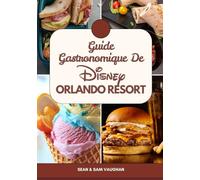Guide Gastronomique De Disney Orlando Resort: Le guide du fin gourmet pour une aventure inoubliable : images, cartes, suggestions de repas, conseils d’initiés et meilleures adresses gourmandes