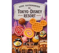 Guide Gastronomique Du Tokyo Disney Resorts: Un voyage culinaire magique avec images, cartes, dîners à thème, régimes spéciaux, où manger, quoi manger, conseils d'initiés et aventures gourmandes