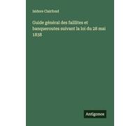 Guide général des faillites et banqueroutes suivant la loi du 28 mai 1838