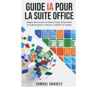 GUIDE IA POUR LA SUITE OFFICE: Gagne des heures sur Word, Excel, PowerPoint et Outlook grâce à Claude, ChatGPT et Copilot