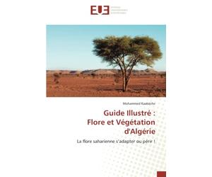 Guide Illustré : Flore et Végétation d'Algérie: La flore saharienne s’adapter ou périr !