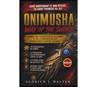 Guide indépendant et non officiel en avant-première du jeu Onimusha Way of the Sword: Manuel des fondamentaux du combat et de la préparation aux affrontements contre les boss