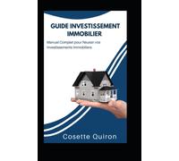 Guide Investissement Immobilier: Manuel Complet Pour Réussir Vos Investissements Immobiliers (French Edition)