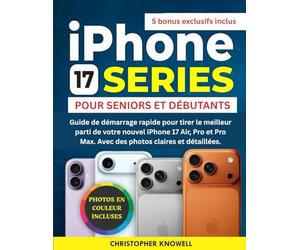 GUIDE IPHONE 17 POUR SENIORS ET DÉBUTANTS: Guide de démarrage rapide pour tirer le meilleur parti de votre nouvel iPhone 17 Air, Pro et Pro Max. Avec des photos claires et détaillées.