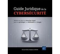 Guide Juridique De La Cybersécurité - Mettre En Place Un Bouclier Légal Pour Se Protéger, Se Défendre Et Réagir