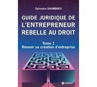 Guide juridique de l'entrepreneur rebelle au droit Tome 1 - Réussir sa création d'entreprise - Sylvestre Dhombres - Gereso Eds - broché - Guide