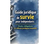 Guide juridique de survie pour indépendants: Droits, obligations et réflexes juridiques essentiels