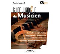 Guide Juridique Du Musicien - Connaître Le Droit D'auteur - Comprendre Les Droits Voisins - Maîtriser Ses Revenus - Anticiper Les Techniques De Demain