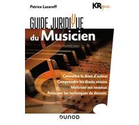 Guide Juridique Du Musicien - Connaître Le Droit D'auteur - Comprendre Les Droits Voisins - Maîtriser Ses Revenus - Anticiper Les Techniques De Demain