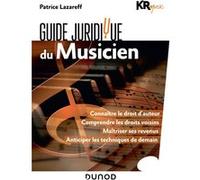 Guide Juridique Du Musicien - Connaître Le Droit D'auteur - Comprendre Les Droits Voisins - Maîtriser Ses Revenus - Anticiper Les Techniques De Demain