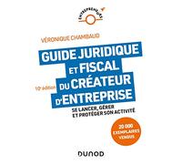 Guide juridique et fiscal du créateur d'entreprise - 10e éd.: Se lancer, gérer et protéger son activité