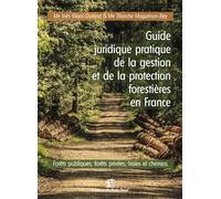 Guide juridique pratique de la gestion et de la protection forêt en France: Forêts publiques, forêts privées, haies et chemins