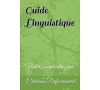 Guide Linguistique: Parler, comprendre, oser