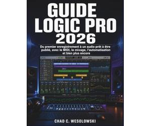 Guide Logic Pro 2026: Du premier enregistrement à un audio prêt à être publié, avec le MIDI, le mixage, l’automatisation et bien plus encore