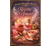 Guide magique rituel: Recettes d’amour