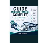 Guide Médical Familial Complet: Comprendre les maladies pour mieux les prévenir et les soigner