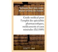 Guide médical pour l'emploi des spécialités pharmaceutiques Des médicaments nouveaux et des eaux minérales - Guillaume-Henri-Jean, comte Meyners d'Estrey Des Frasmes - Hachette Bnf - broché - Livre
