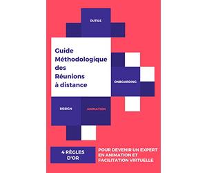 Guide méthodologique des réunions à distance: Maîtriser les 4 règles d'or pour devenir un expert en animation et facilitation virtuelle | 6x9 pouces, ... pour managers, facilitateurs, ...