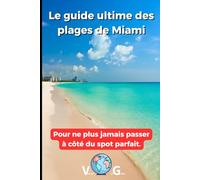 Guide Miami : Le guide ultime des plages de Miami: Pour ne plus jamais passer à côté du spot parfait.