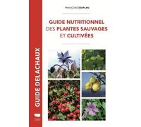 Guide nutritionnel des plantes sauvages et cultivées - François Couplan - Delachaux et niestlé - relié - Guide