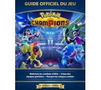 GUIDE OFFICIÉL DU JEU POKÉMON CHAMPIONS: Maitrisez les combats d'élite, créez des équipes parfaites et remportes munes des bacailles. Deverg champion ge ils redoutent