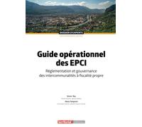 Guide opérationnel des EPCI: Réglementation et gouvernance des intercommunalités à fiscalité propre