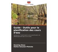 Guide - Outils pour la planification des cours d'eau: Guide pour l'optimisation de la planification du développement des cours d'eau