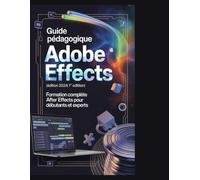 Guide pédagogique Adobe After Effects (édition 2024) 1re édition: Formation complète After Effects pour débutants et experts
