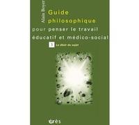Guide Philosophique Pour Penser Le Travail Éducatif Et Médico-Social - Tome 3, Le Désir Du Sujet