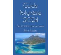 Guide Polynésie 2024: Votre voyage de rêve dès 2000€ par personne