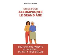 Guide pour accompagner le grand âge Soutenir nos parents aujourd'hui, penser à nous demain - Bénédicte Bonne - Librinova - broché - Guide