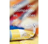Guide pour accompagner les jeunes art-thérapeutes: Repères cliniques et outils pratiques pour débuter dans le métier