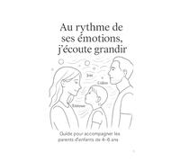 Guide pour accompagner les parents d’enfants de 4 à 6 ans: Accueillir les émotions de l’enfant, c’est apprendre à aimer sans corriger, écouter sans interrompre, être là sans s’imposer