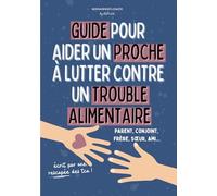 Guide pour aider un proche à lutter contre un TCA (trouble alimentaire) : anorexie, boulimie: Conseils concrets pour parents, conjoints et familles ... une personne guérie et des personnes malades